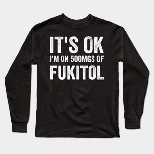 It's OK I'm On 500mgs Of Fukitol - White Style Long Sleeve T-Shirt